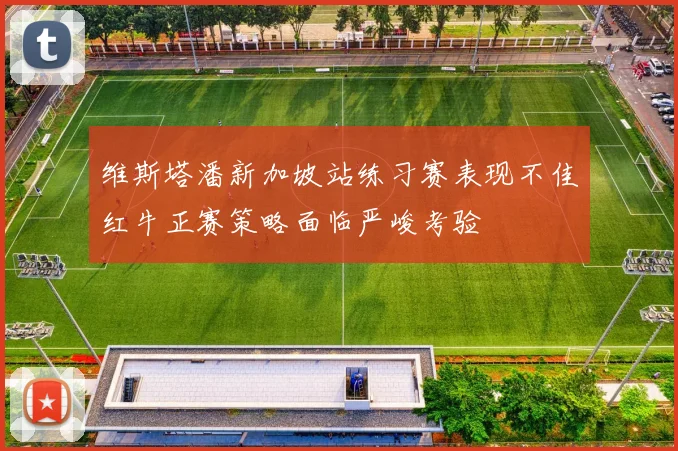 维斯塔潘新加坡站练习赛表现不佳红牛正赛策略面临严峻考验